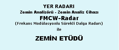 Metin Kutusu: YER RADARIZemin Analiz�r� - Zemin Analiz Cihazı FMCW-Radar (Frekans Mod�lasyonlu S�rekli Dalga Radarı)ileZEMİN ET�D�
